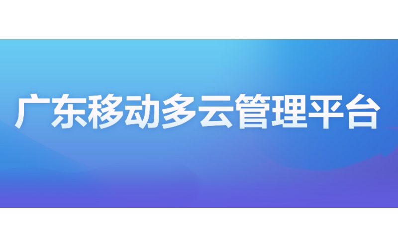 广东移动：多云管理平台，一站式便捷管云