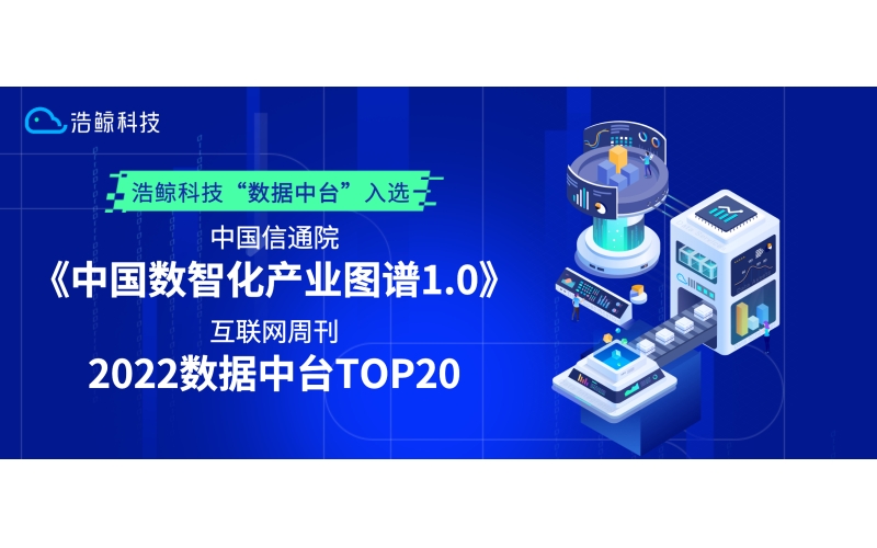 入选信通院“数智化产业图谱”、互联网周刊2022榜单！浩鲸科技数据中台再突破