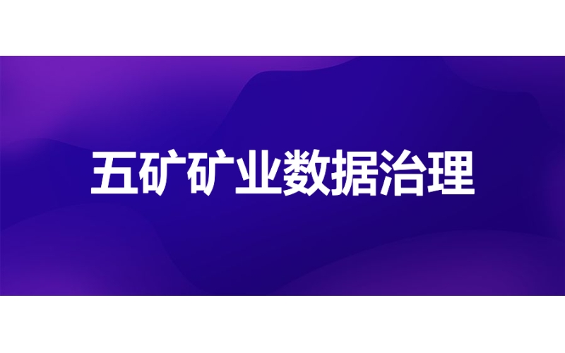 五矿矿业：数据治理赋能矿业数字化转型