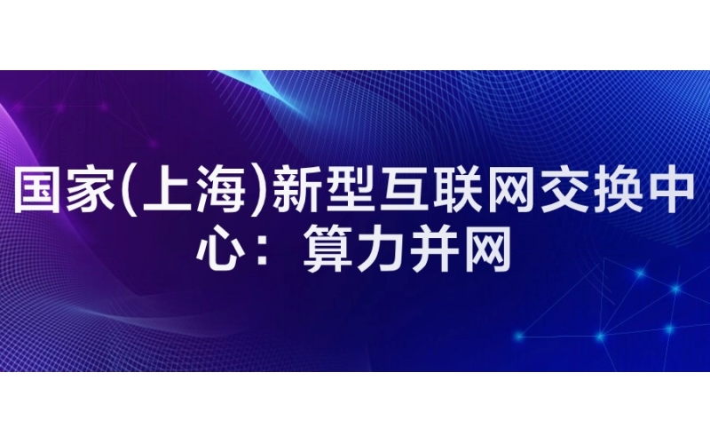 国家(上海)新型互联网交换中心：算力并网